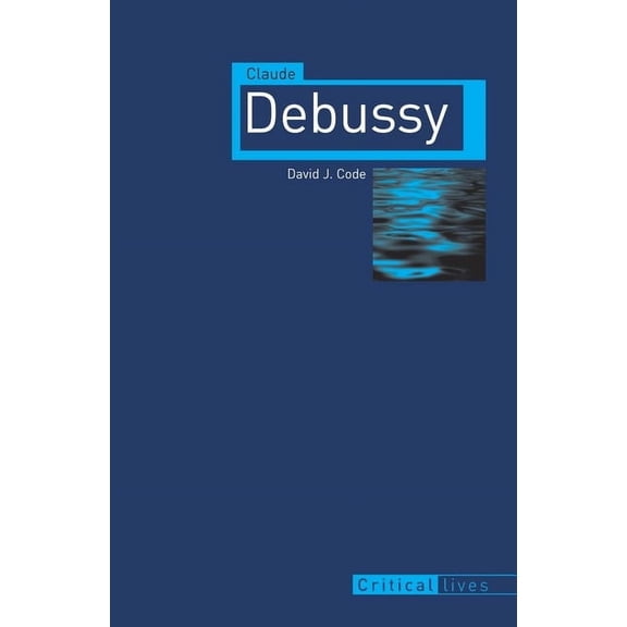 Critical Lives: Claude Debussy (Paperback)