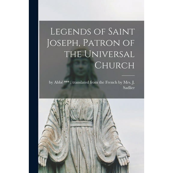 Legends of Saint Joseph, Patron of the Universal Church [microform] (Paperback)