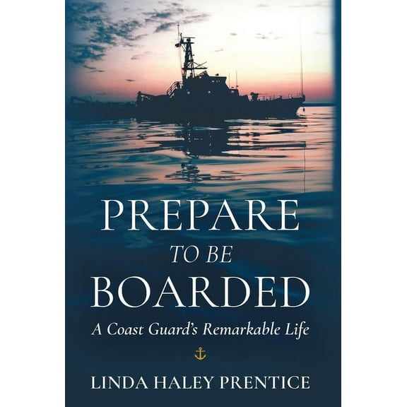Prepare to Be Boarded: A Coast Guard's Remarkable Life, (Hardcover)