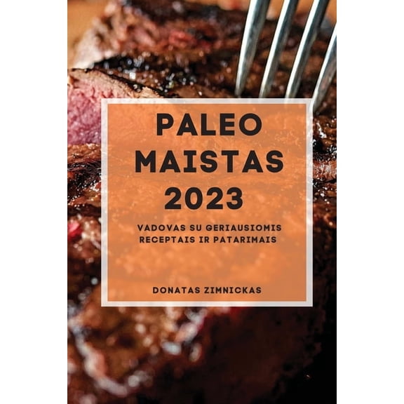 Paleo Maistas 2023: Vadovas su geriausiomis receptais ir patarimais, (Paperback)