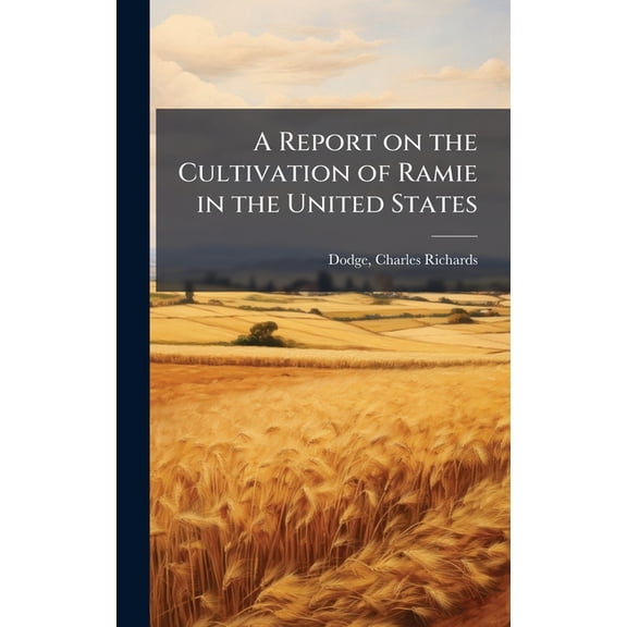 A Report on the Cultivation of Ramie in the United States, (Hardcover)