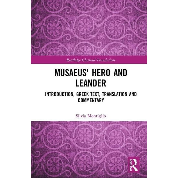 Routledge Classical Translations Musaeus' Hero and Leander: Introduction, Greek Text, Translation and Commentary, (Hardcover)