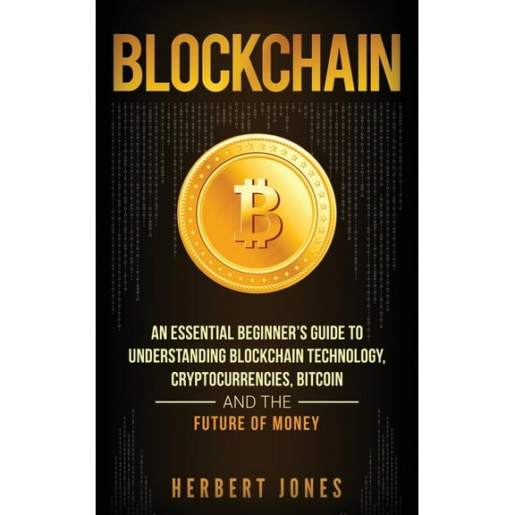 Blockchain: An Essential Beginner's Guide to Understanding Blockchain Technology, Cryptocurrencies, Bitcoin and the Futu, (Hardcover)