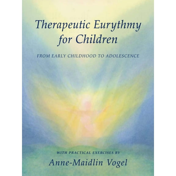 Therapeutic Eurythmy for Children: From Early Childhood to Adolescence: With Practical Exercises, (Hardcover)