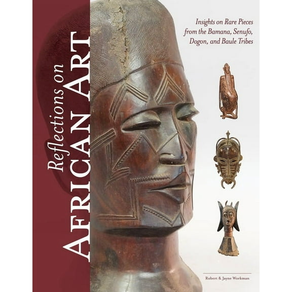 Reflections on African Art: Insights on Rare Pieces from the Bamana, Senufo, Dogon, and Baule Tribes, (Hardcover)