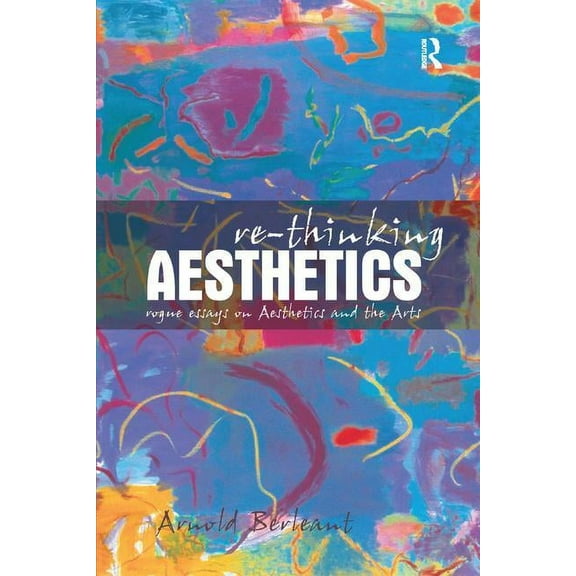 Re-thinking Aesthetics: Rogue Essays on Aesthetics and the Arts, (Paperback)