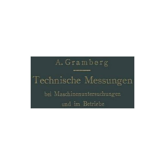 Technische Messungen Bei Maschinenuntersuchungen Und Im Betriebe: Zum Gebrauch in Maschinenlaboratorien Und in Der PRAXI, (Paperback)