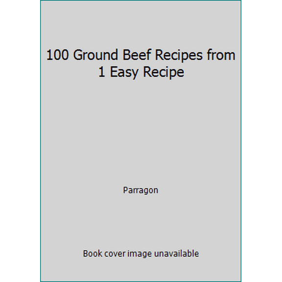 Pre-Owned 100 Ground Beef Recipes from 1 Easy Recipe (Hardcover) 1445462583 9781445462585