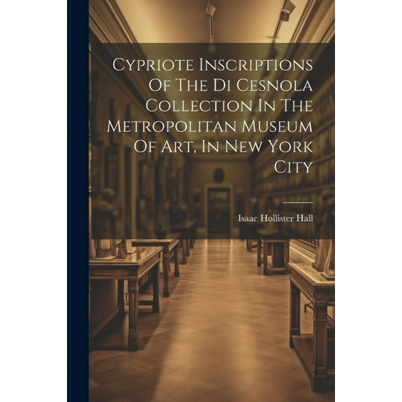 Cypriote Inscriptions Of The Di Cesnola Collection In The Metropolitan Museum Of Art, In New York City (Paperback)