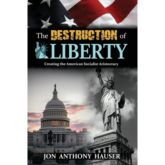 The Destruction of Liberty: Creating the American Socialist Aristocracy, (Paperback)