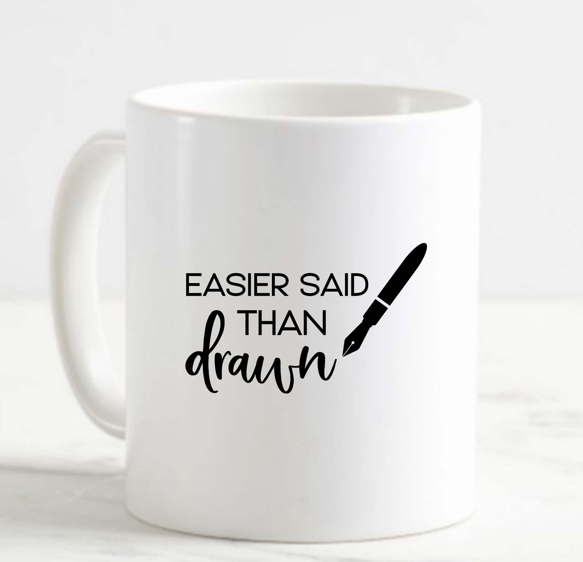 Coffee Mug Easier Said Than Drawn Ink Pen Artist Draw Create Sketch White  Cup Funny Gifts for work office him her 