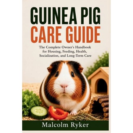 Guinea Pig Care Guide: The Complete Owner's Handbook for Housing, Feeding, Health, Socialization, and Long-Term Care, (Paperback)