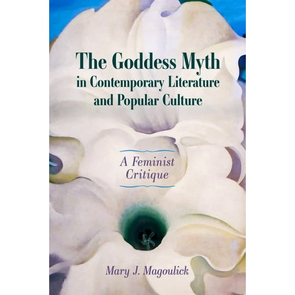 Goddess Myth in Contemporary Literature and Popular Culture: A Feminist Critique, (Paperback)