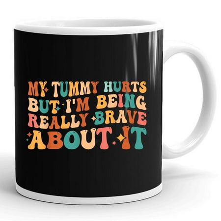 

My Tummy Hurts But I m Being Really Brave About It Funny Gift Ceramic Mug 11oz (White;11oz)
