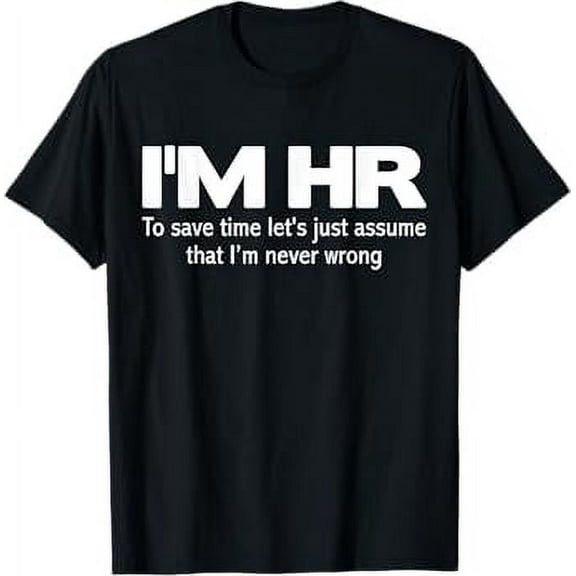 I'm HR Funny T-Shirt | Let's Just Assume I'm Never Wrong Tee T-Shirt