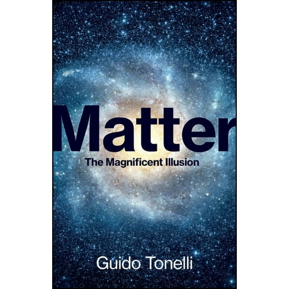 Matter: The Magnificent Illusion, (Hardcover)