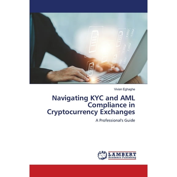 Navigating KYC and AML Compliance in Cryptocurrency Exchanges, (Paperback)