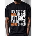 thumbnail image 2 of IT'S NOT THE WILL OF GOD IF IT GOES AGAINST THE WORD OF GOD Black T Shirts For Men With Sayings Funny Crew Neck Casual Soft 100% Cotton Original Running Four Seasons Mens Graphic Cotton T Shirt Tee F, 2 of 7