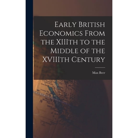 Early British Economics From the XIIIth to the Middle of the XVIIIth Century, (Hardcover)