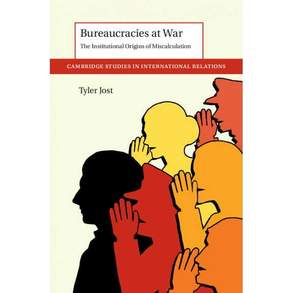 Cambridge Studies in International Relat Bureaucracies at War: The Institutional Origins of Miscalculation, (Paperback)