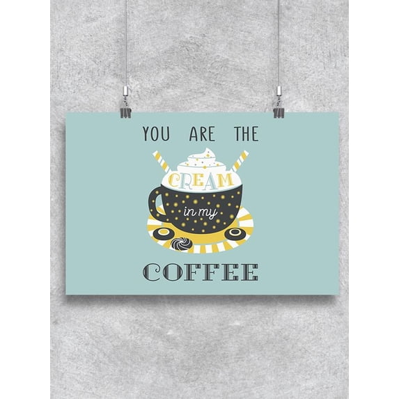 You Are The Cream In My Coffee. Poster -Image by Shutterstock