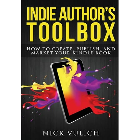 Indie Author's Toolbox : How to Create, Publish, and Market Your Kindle (Best Kindle On The Market)