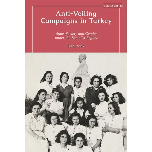 Anti-Veiling Campaigns in Turkey: State, Society and Gender in the Early Republic, (Hardcover)