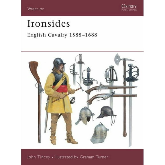 Warrior: Ironsides : English Cavalry 1588–1688 (Series #44) (Paperback)