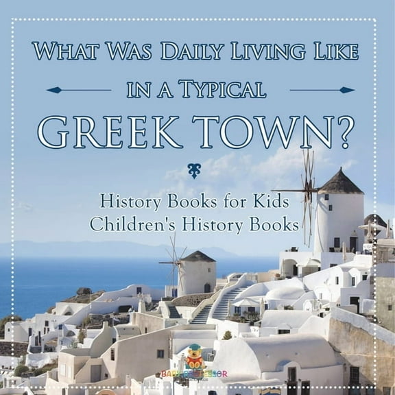 What Was Daily Living Like in a Typical Greek Town? History Books for Kids Children's History Books, (Paperback)