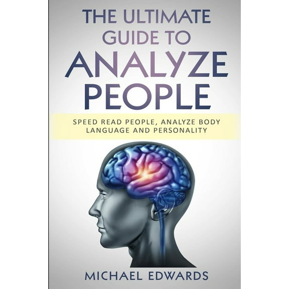 The Ultimate Guide to Analyze People: Speed read people, Analyze Body Language and Personality, (Paperback)