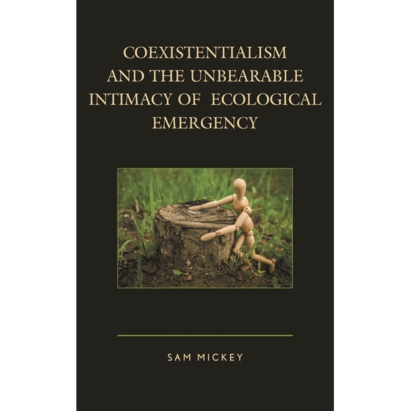 Ecocritical Theory and Practice Coexistentialism and the Unbearable Intimacy of Ecological Emergency, (Paperback)