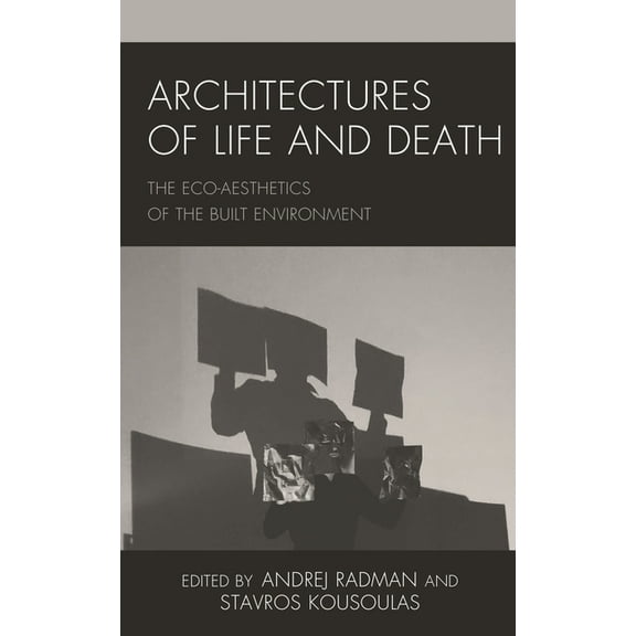Architectures of Life and Death: The Eco-Aesthetics of the Built Environment, (Hardcover)