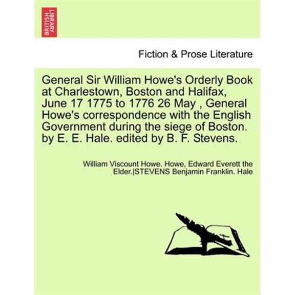 Pre-Owned General Sir William Howe's Orderly Book at Charlestown, Boston and Halifax, June 17 1775 to 1776 26 May, General Howe's Correspondence with the English Government During the Siege of Boston. by E. E.