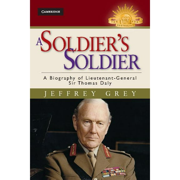 Australian Army History A Soldier's Soldier: A Biography of Lieutenant General Sir Thomas Daly, (Hardcover)