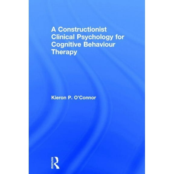 A Constructionist Clinical Psychology for Cognitive Behaviour Therapy, (Hardcover)