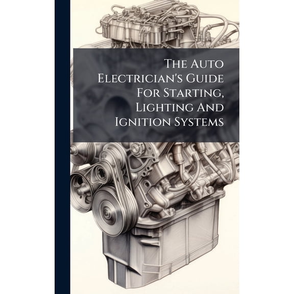 The Auto Electrician's Guide For Starting, Lighting And Ignition Systems, (Hardcover)