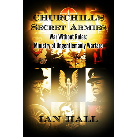 Churchill's Secret Armies War Without Rules: Ministry of Ungentlemanly Warfare -