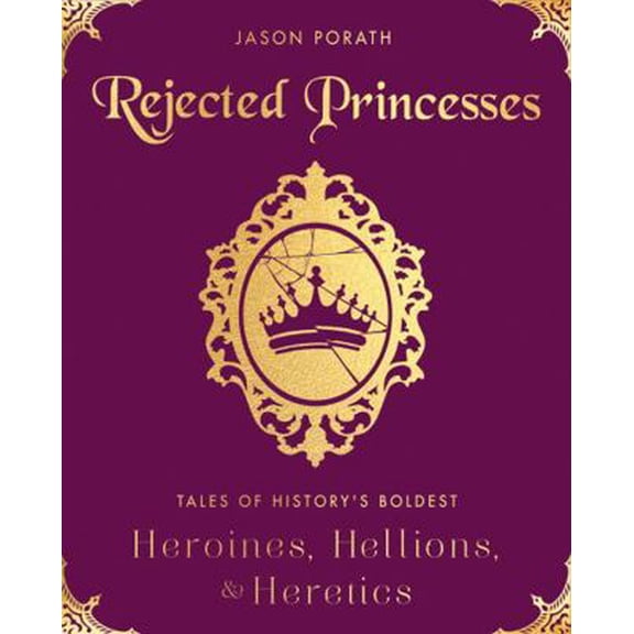 Pre-Owned Rejected Princesses: Tales of History's Boldest Heroines, Hellions, and Heretics (Hardcover) 0062405373 9780062405371