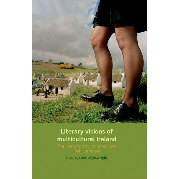 Literary Visions of Multicultural Ireland: The Immigrant in Contemporary Irish Literature, (Hardcover)