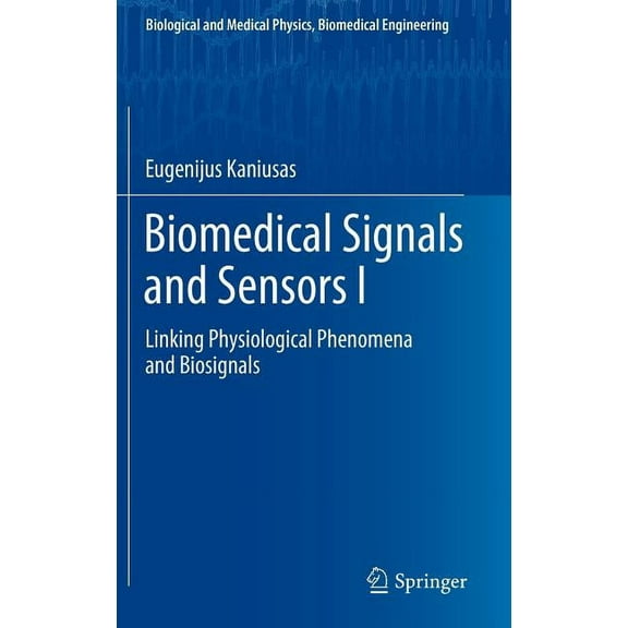 Biological and Medical Physics, Biomedic Biomedical Signals and Sensors I: Linking Physiological Phenomena and Biosignals, (Hardcover)