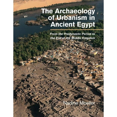 The Archaeology of Urbanism in Ancient Egypt: From the Predynastic Period to the End of the Middle Kingdom, (Hardcover)