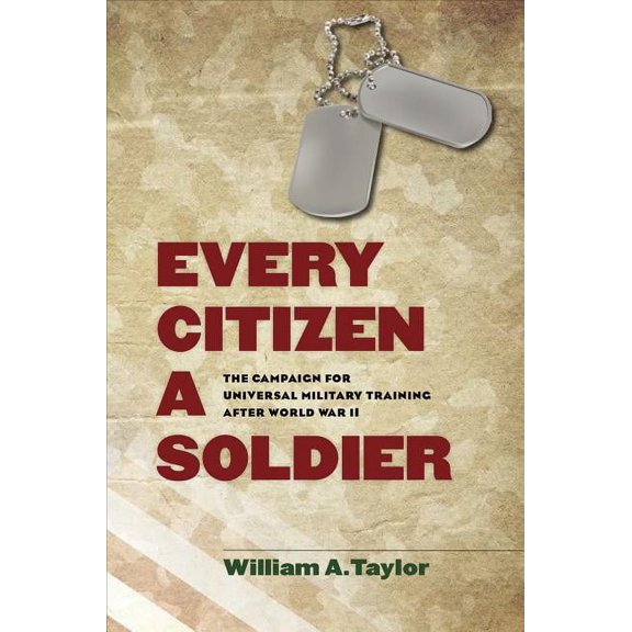 Williams-Ford Texas A&M University Military History Series: Every Citizen a Soldier : The Campaign for Universal Military Training after World War II (Series #146) (Hardcover)