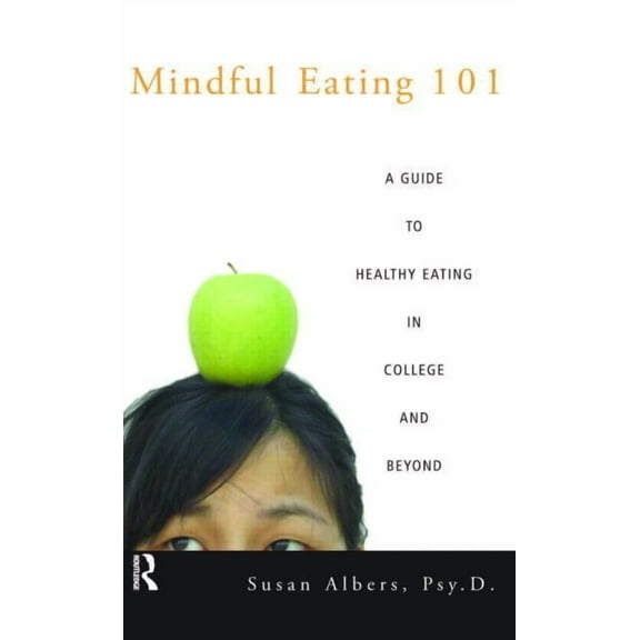 Mindful Eating 101: A Guide to Healthy Eating in College and Beyond, (Paperback)