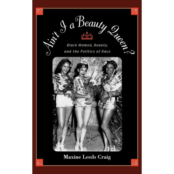 Ain't I a Beauty Queen?: Black Women, Beauty, and the Politics of Race, (Hardcover)