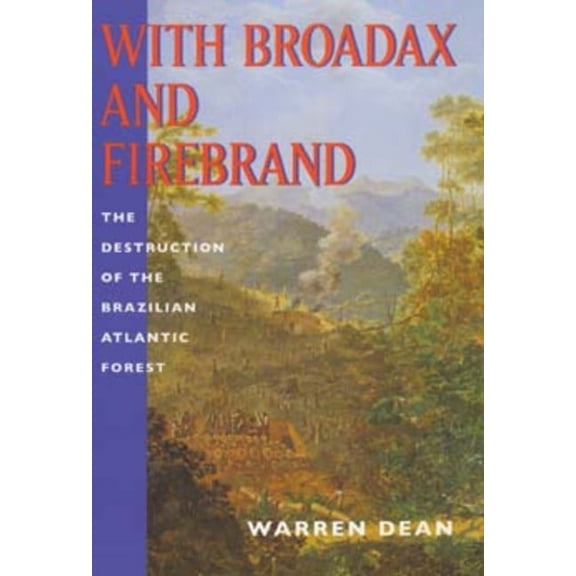 With Broadax and Firebrand : The Destruction of the Brazilian Atlantic Forest (Edition 1) (Paperback)