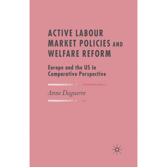 Active Labour Market Policies and Welfare Reform: Europe and the Us in Comparative Perspective, (Paperback)