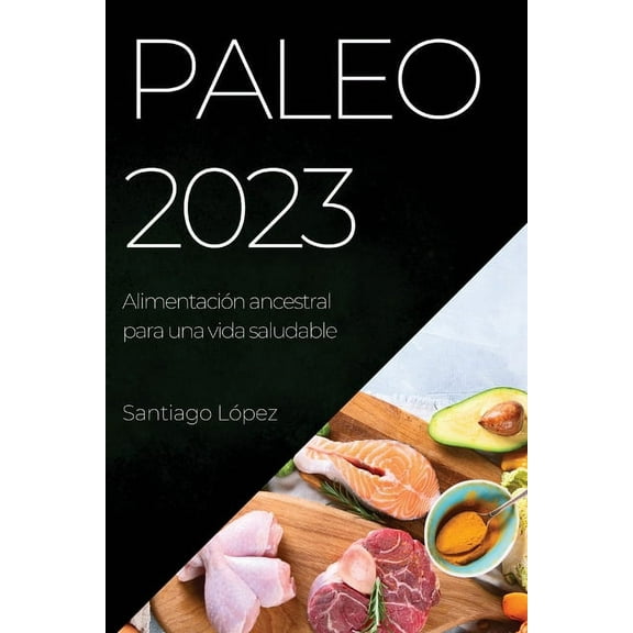 Paleo 2023: AlimentaciÃ³n ancestral para una vida saludable, (Paperback)