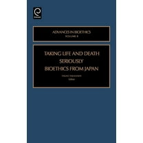 Advances in Bioethics Taking Life and Death Seriously: Bioethics from Japan, Book 8, (Hardcover)
