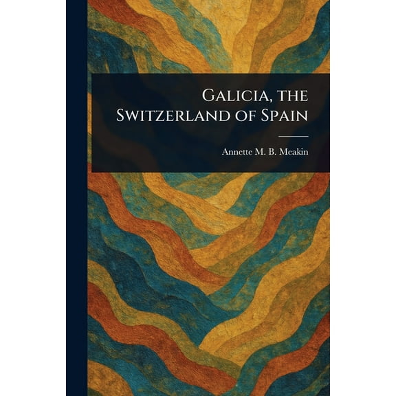 Galicia, the Switzerland of Spain, (Paperback)