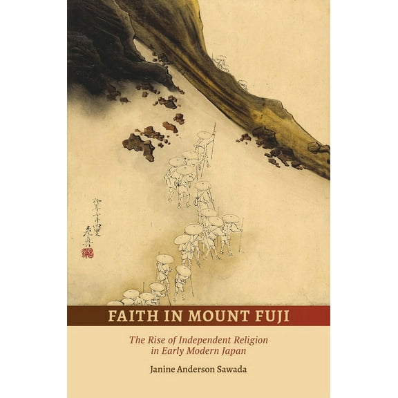 Faith in Mount Fuji: The Rise of Independent Religion in Early Modern Japan (Paperback)